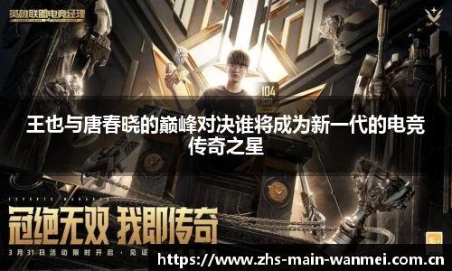 王也与唐春晓的巅峰对决谁将成为新一代的电竞传奇之星